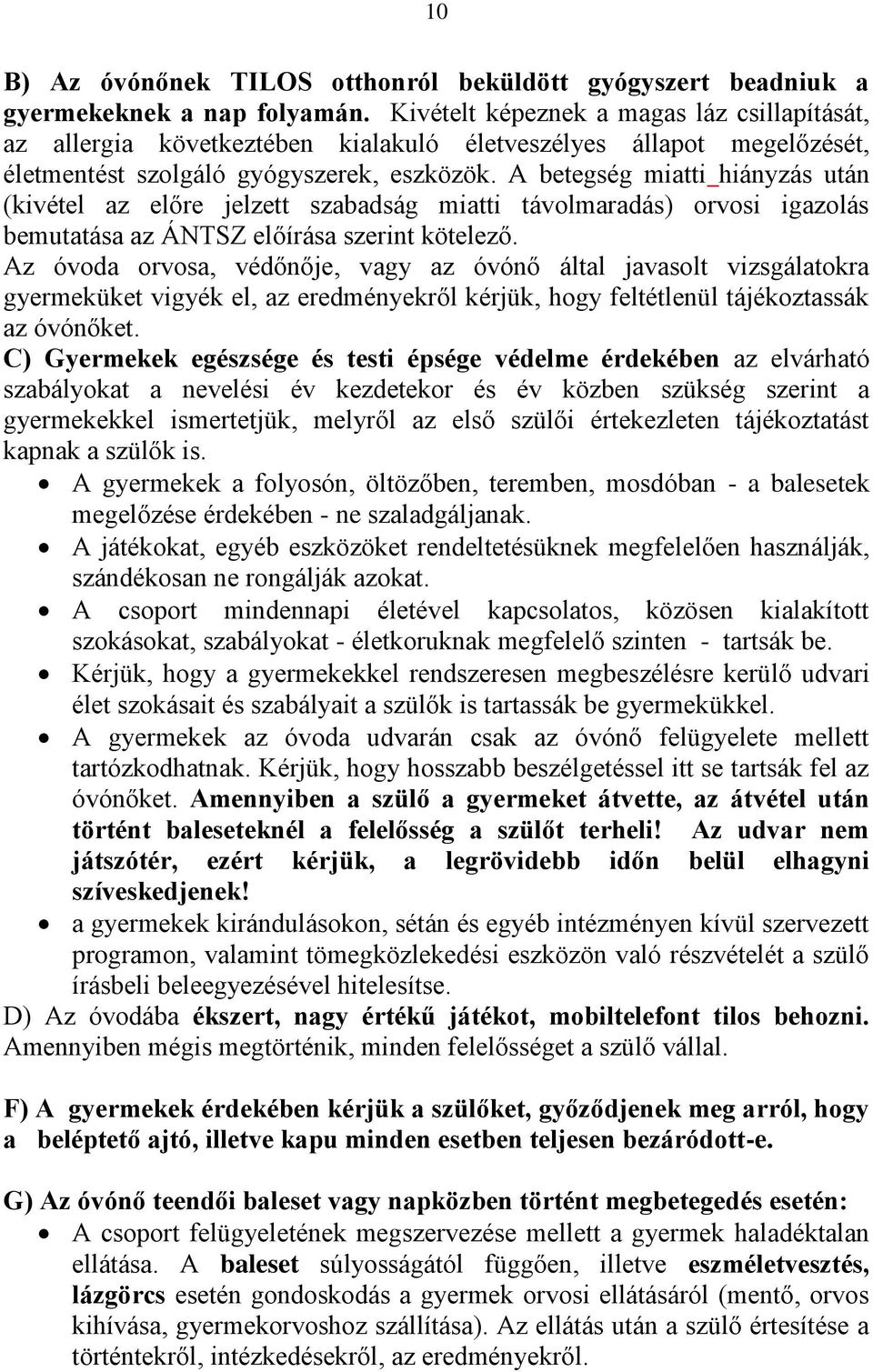 A betegség miatti hiányzás után (kivétel az előre jelzett szabadság miatti távolmaradás) orvosi igazolás bemutatása az ÁNTSZ előírása szerint kötelező.