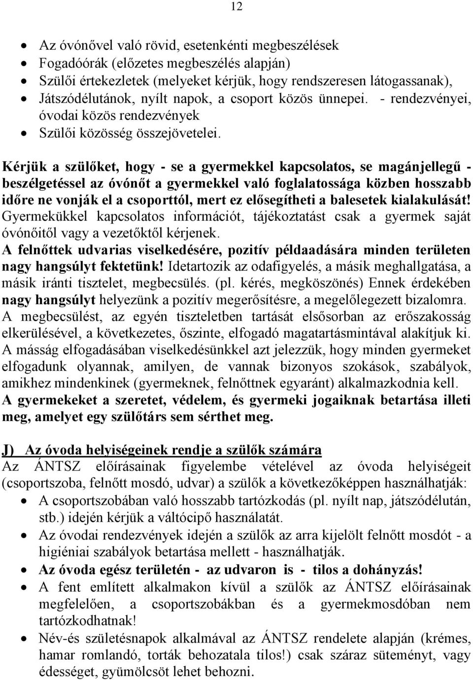 Kérjük a szülőket, hogy - se a gyermekkel kapcsolatos, se magánjellegű - beszélgetéssel az óvónőt a gyermekkel való foglalatossága közben hosszabb időre ne vonják el a csoporttól, mert ez