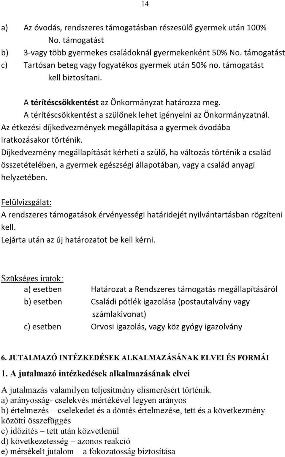 A térítéscsökkentést a szülőnek lehet igényelni az Önkormányzatnál. Az étkezési díjkedvezmények megállapítása a gyermek óvodába iratkozásakor történik.