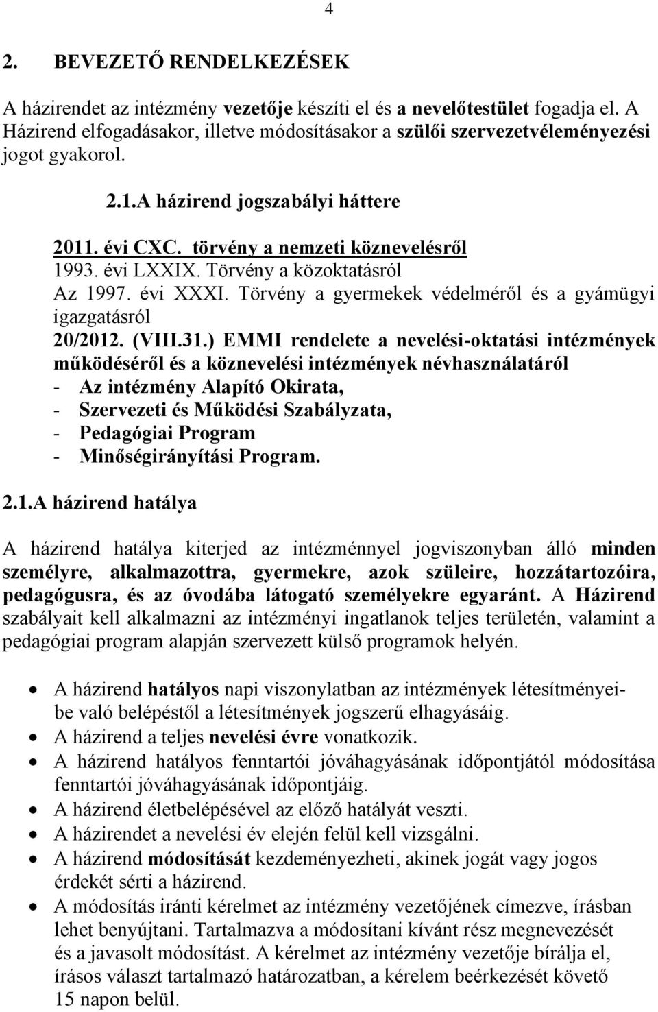 Törvény a közoktatásról Az 1997. évi XXXI. Törvény a gyermekek védelméről és a gyámügyi igazgatásról 20/2012. (VIII.31.