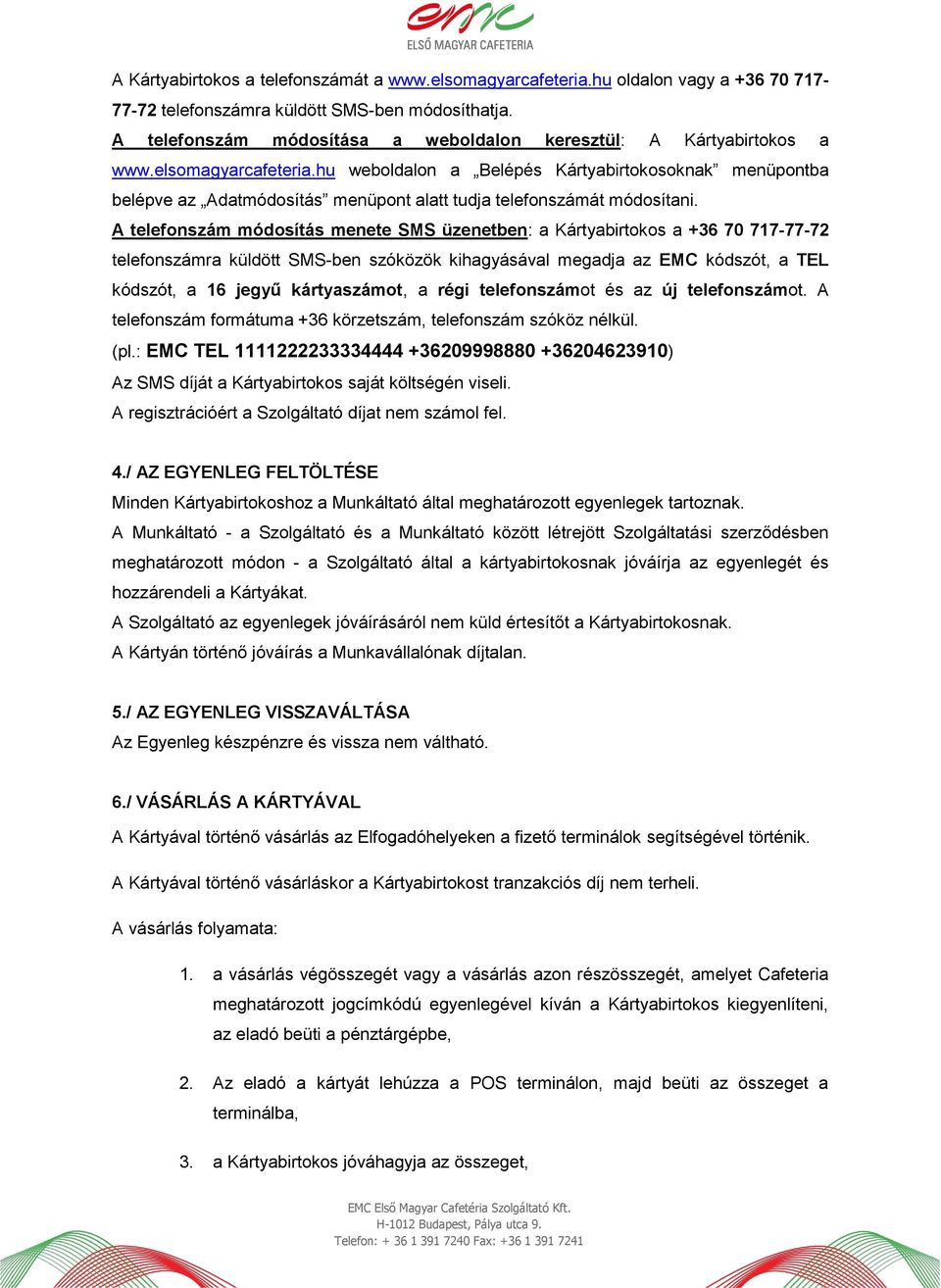 hu weboldalon a Belépés Kártyabirtokosoknak menüpontba belépve az Adatmódosítás menüpont alatt tudja telefonszámát módosítani.