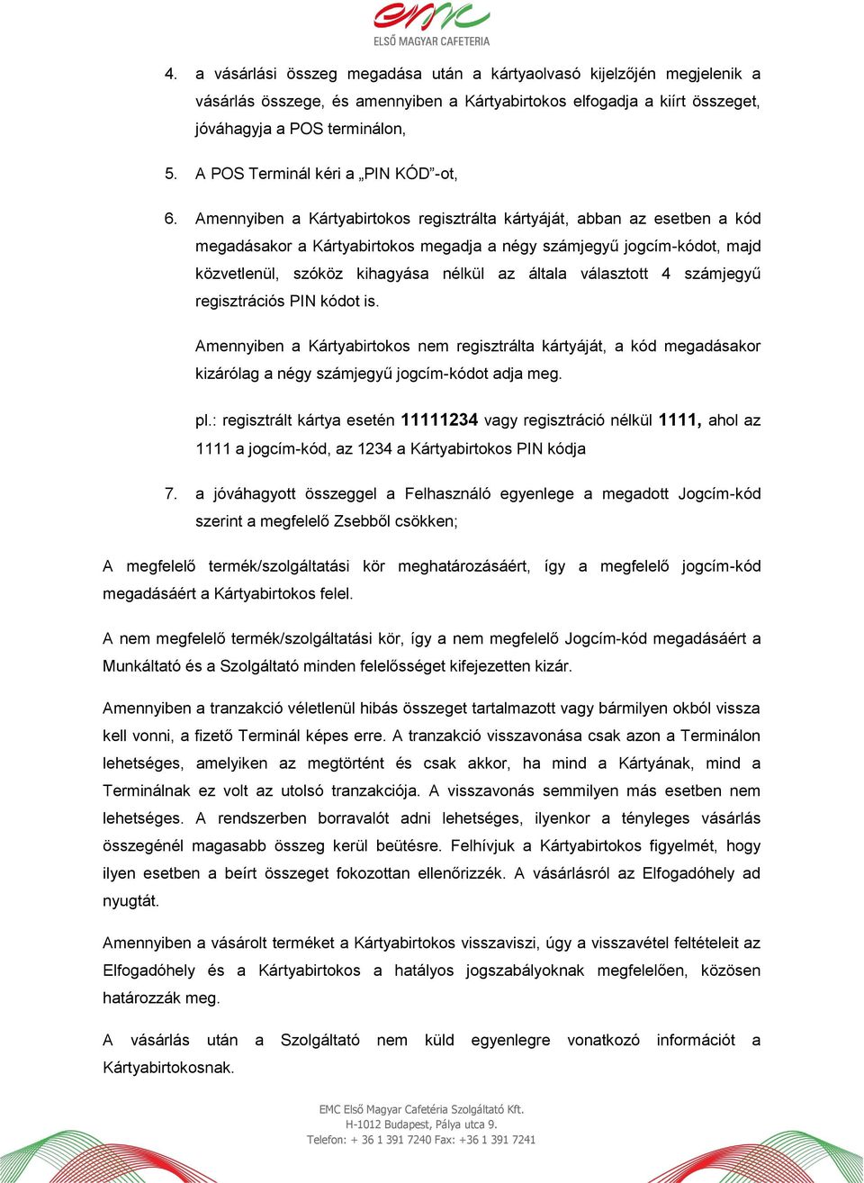 Amennyiben a Kártyabirtokos regisztrálta kártyáját, abban az esetben a kód megadásakor a Kártyabirtokos megadja a négy számjegyű jogcím-kódot, majd közvetlenül, szóköz kihagyása nélkül az általa