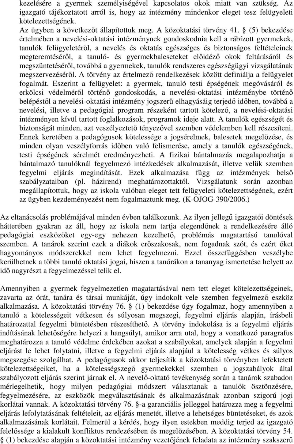 (5) bekezdése értelmében a nevelési-oktatási intézménynek gondoskodnia kell a rábízott gyermekek, tanulók felügyeletérıl, a nevelés és oktatás egészséges és biztonságos feltételeinek megteremtésérıl,