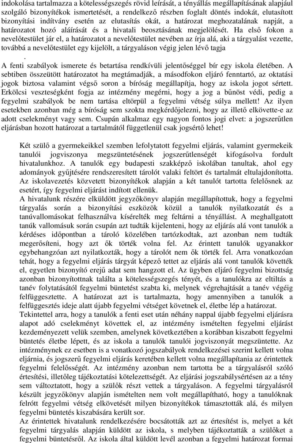 Ha elsı fokon a nevelıtestület jár el, a határozatot a nevelıtestület nevében az írja alá, aki a tárgyalást vezette, továbbá a nevelıtestület egy kijelölt, a tárgyaláson végig jelen lévı tagja.