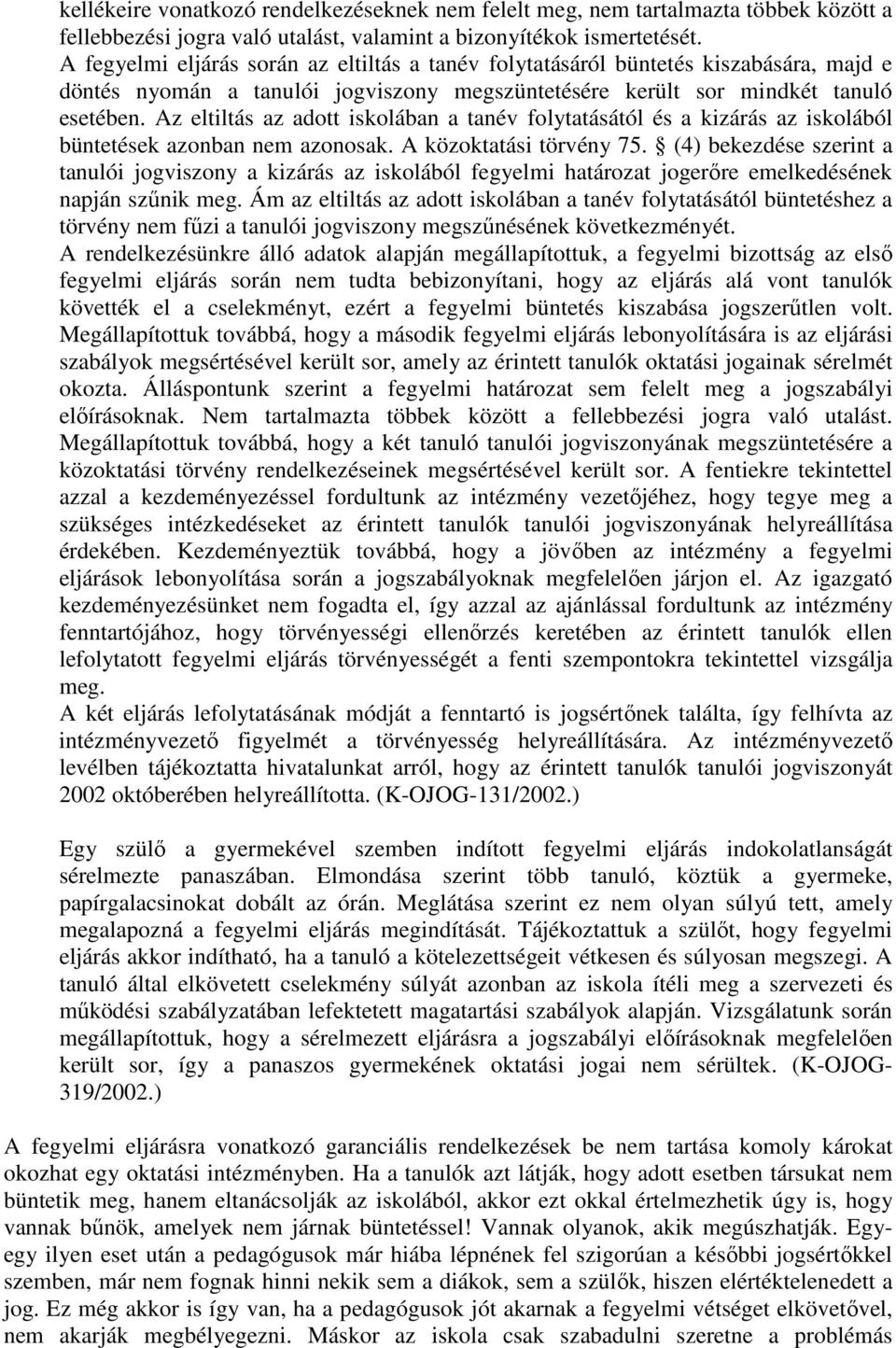 Az eltiltás az adott iskolában a tanév folytatásától és a kizárás az iskolából büntetések azonban nem azonosak. A közoktatási törvény 75.