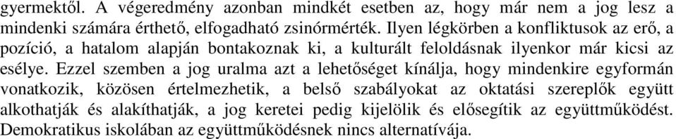 Ezzel szemben a jog uralma azt a lehetıséget kínálja, hogy mindenkire egyformán vonatkozik, közösen értelmezhetik, a belsı szabályokat az oktatási