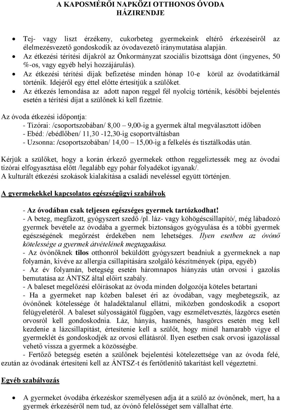 Az étkezési térítési díjak befizetése minden hónap 10-e körül az óvodatitkárnál történik. Idejéről egy éttel előtte értesítjük a szülőket.