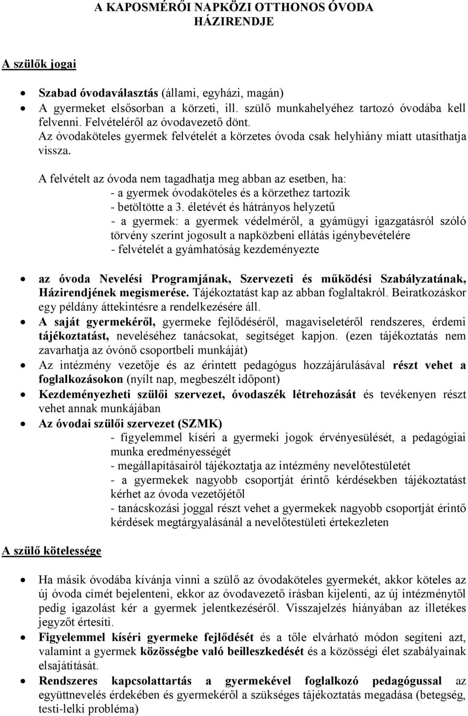 A felvételt az óvoda nem tagadhatja meg abban az esetben, ha: - a gyermek óvodaköteles és a körzethez tartozik - betöltötte a 3.