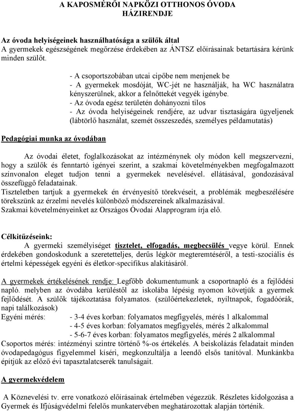 - Az óvoda egész területén dohányozni tilos - Az óvoda helyiségeinek rendjére, az udvar tisztaságára ügyeljenek (lábtörlő használat, szemét összeszedés, személyes példamutatás) Az óvodai életet,