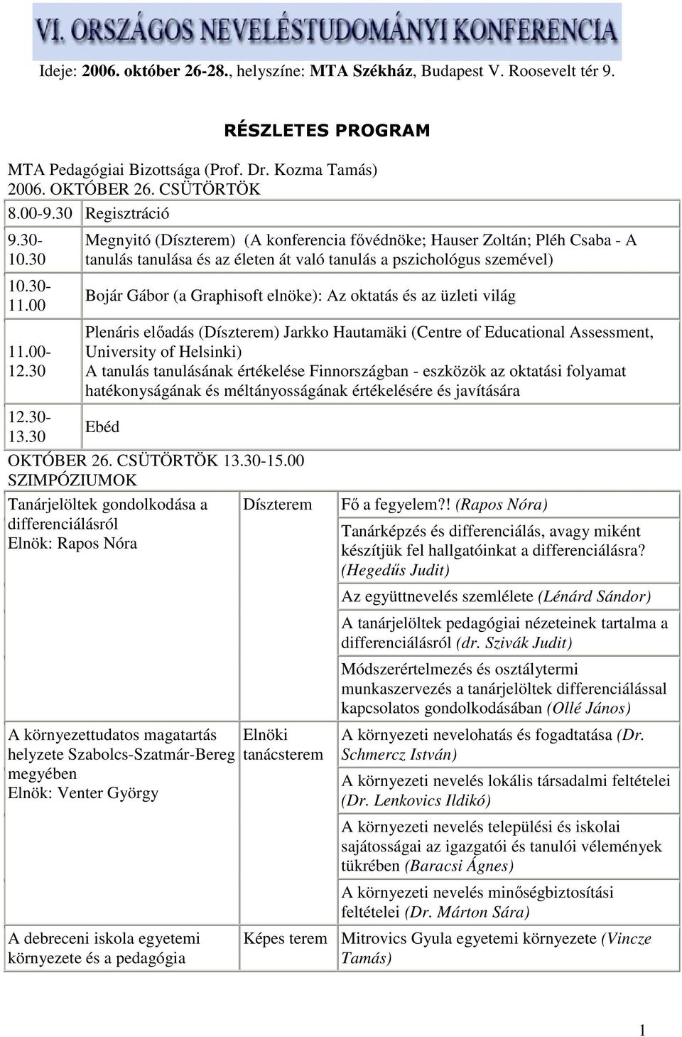 30 Megnyitó (Dísz) (A konferencia fővédnöke; Hauser Zoltán; Pléh Csaba - A tanulás tanulása és az életen át való tanulás a pszichológus szemével) Bojár Gábor (a Graphisoft elnöke): Az oktatás és az