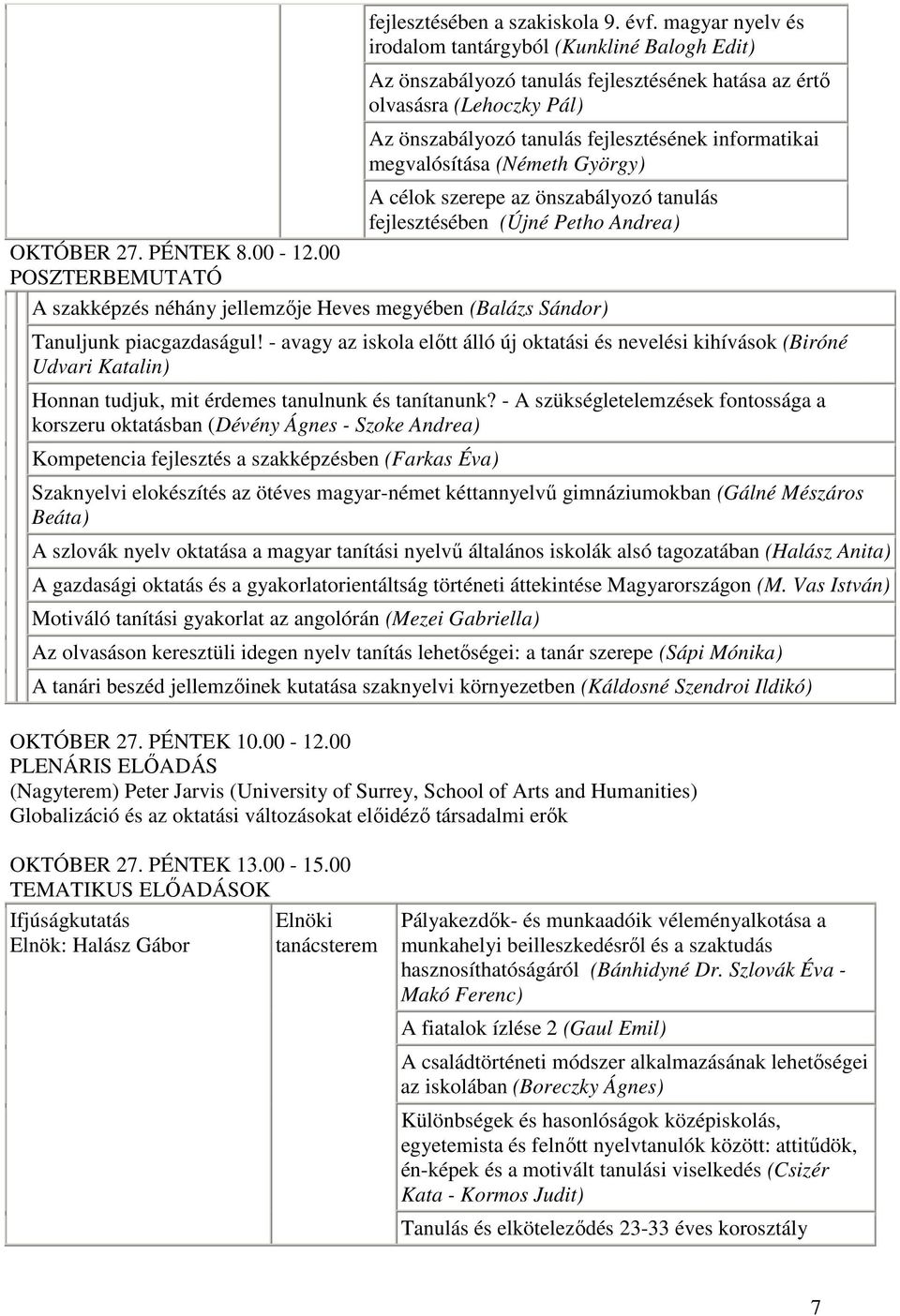 megvalósítása (Németh György) A célok szerepe az önszabályozó tanulás fejlesztésében (Újné Petho Andrea) OKTÓBER 27. PÉNTEK 8.00-12.