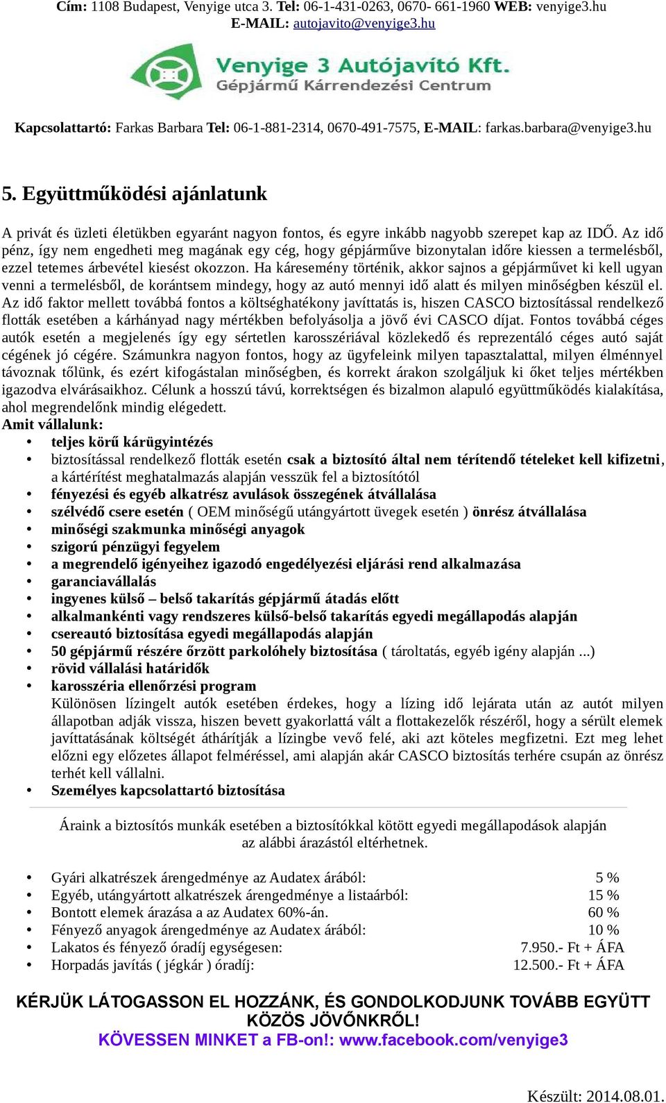 Ha káresemény történik, akkor sajnos a gépjárművet ki kell ugyan venni a termelésből, de korántsem mindegy, hogy az autó mennyi idő alatt és milyen minőségben készül el.