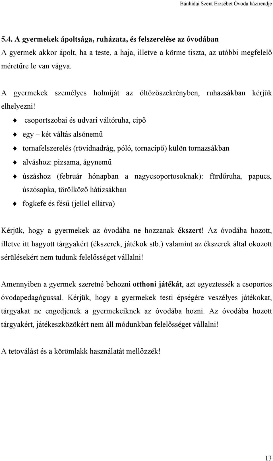 csoportszobai és udvari váltóruha, cipő egy két váltás alsónemű tornafelszerelés (rövidnadrág, póló, tornacipő) külön tornazsákban alváshoz: pizsama, ágynemű úszáshoz (február hónapban a