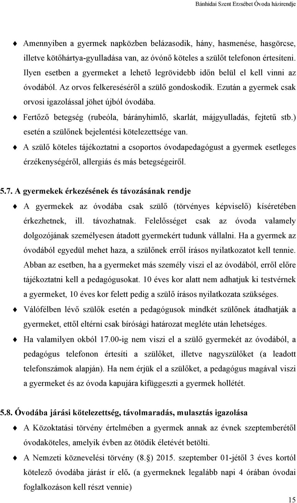 Fertőző betegség (rubeóla, bárányhimlő, skarlát, májgyulladás, fejtetű stb.) esetén a szülőnek bejelentési kötelezettsége van.