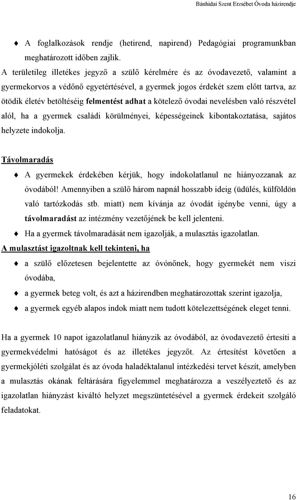 adhat a kötelező óvodai nevelésben való részvétel alól, ha a gyermek családi körülményei, képességeinek kibontakoztatása, sajátos helyzete indokolja.