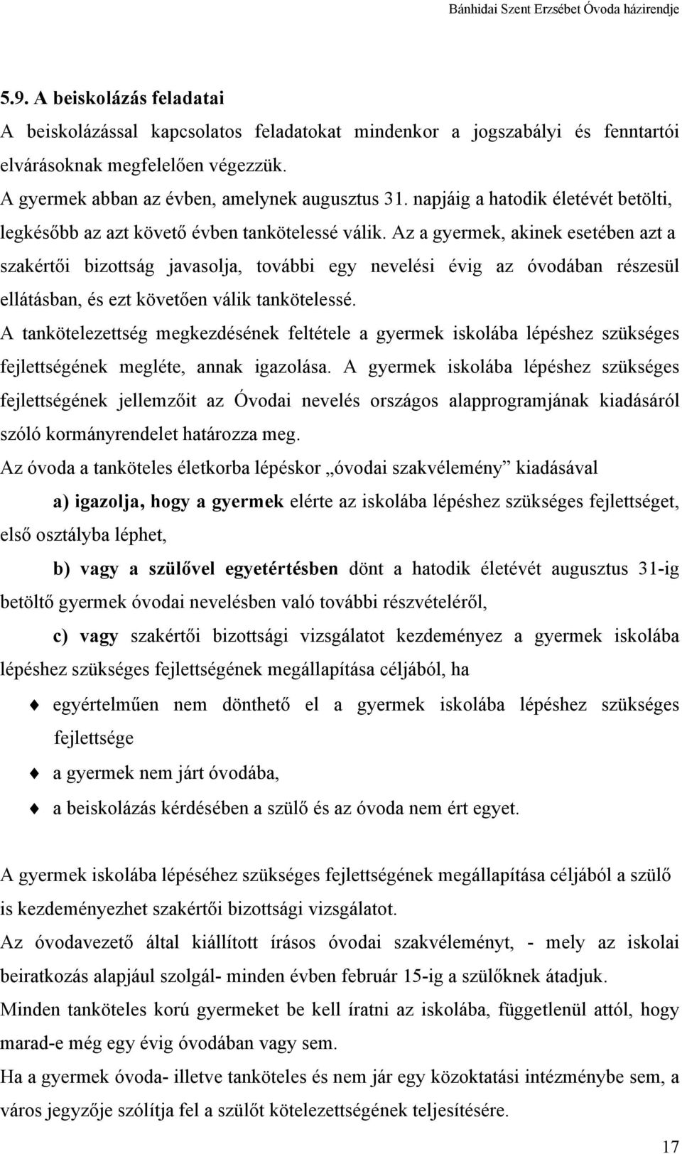 Az a gyermek, akinek esetében azt a szakértői bizottság javasolja, további egy nevelési évig az óvodában részesül ellátásban, és ezt követően válik tankötelessé.