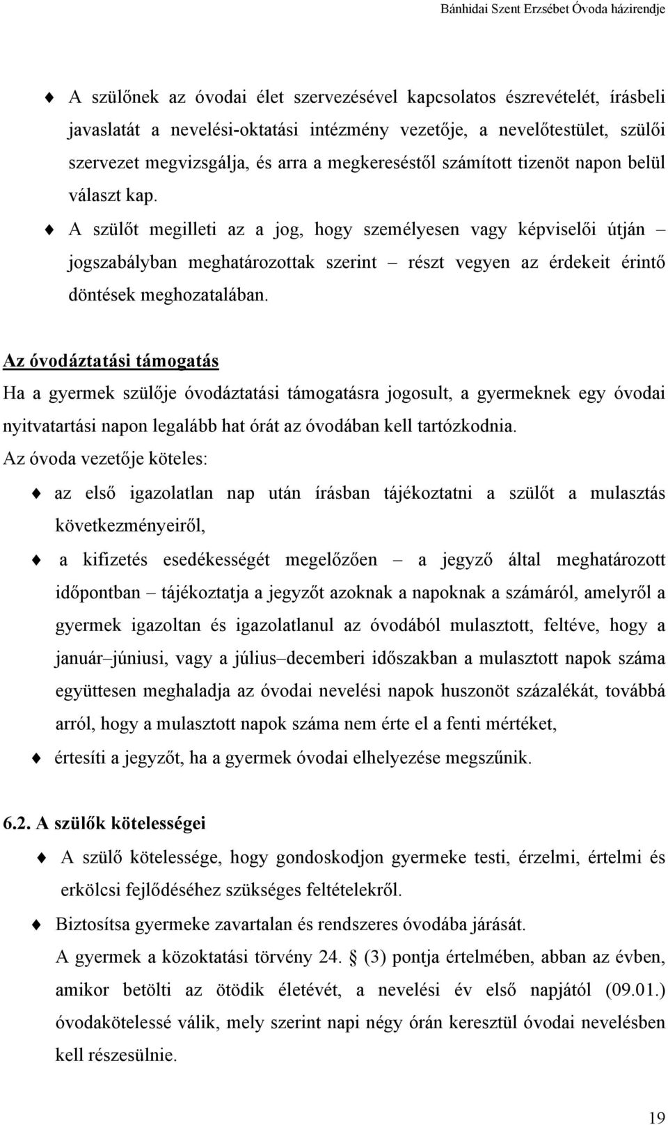 A szülőt megilleti az a jog, hogy személyesen vagy képviselői útján jogszabályban meghatározottak szerint részt vegyen az érdekeit érintő döntések meghozatalában.