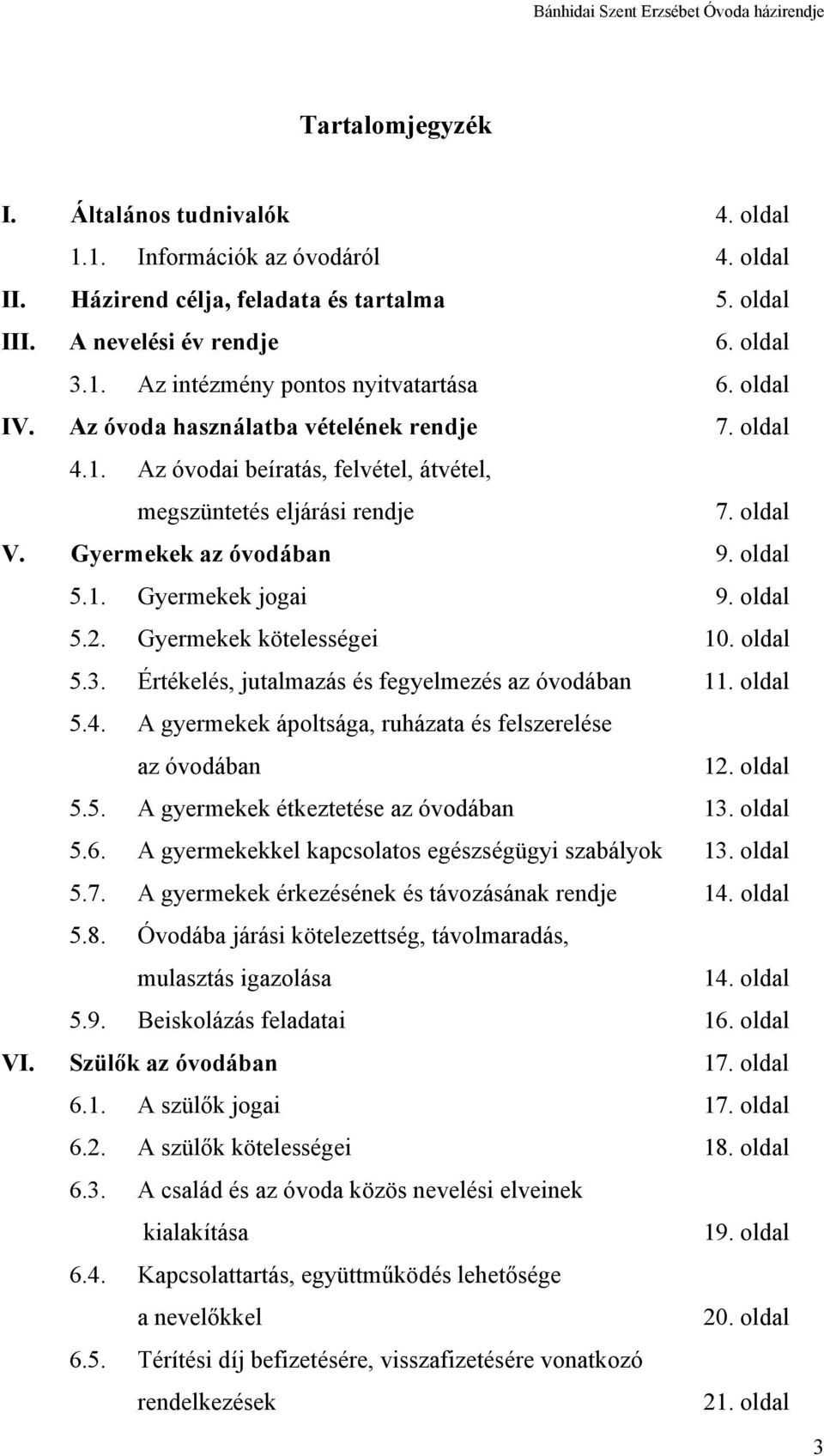 oldal 5.2. Gyermekek kötelességei 10. oldal 5.3. Értékelés, jutalmazás és fegyelmezés az óvodában 11. oldal 5.4. A gyermekek ápoltsága, ruházata és felszerelése az óvodában 12. oldal 5.5. A gyermekek étkeztetése az óvodában 13.