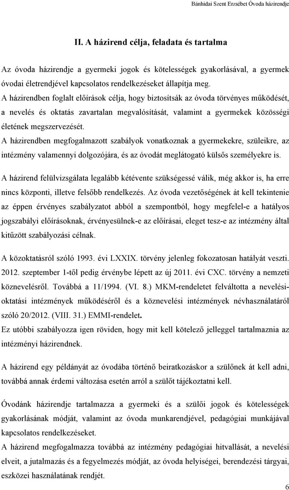 A házirendben megfogalmazott szabályok vonatkoznak a gyermekekre, szüleikre, az intézmény valamennyi dolgozójára, és az óvodát meglátogató külsős személyekre is.