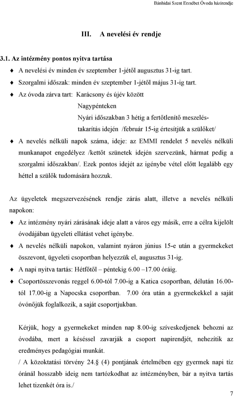 az EMMI rendelet 5 nevelés nélküli munkanapot engedélyez /kettőt szünetek idején szervezünk, hármat pedig a szorgalmi időszakban/.