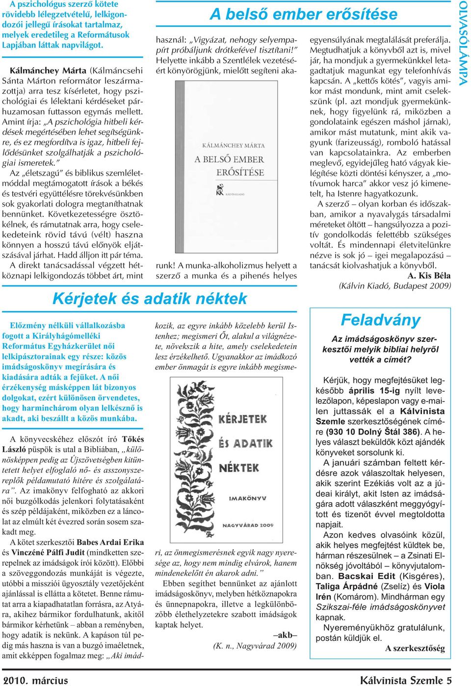 Amint írja: A pszichológia hitbeli kérdések megértésében lehet segítségünkre, és ez megfordítva is igaz, hitbeli fejlődésünket szolgálhatják a pszichológiai ismeretek.