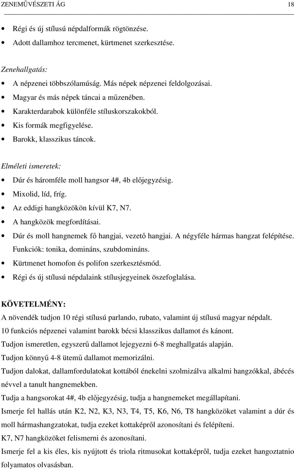 Elméleti ismeretek: Dúr és háromféle moll hangsor 4#, 4b előjegyzésig. Mixolid, líd, fríg. Az eddigi hangközökön kívül K7, N7. A hangközök megfordításai.