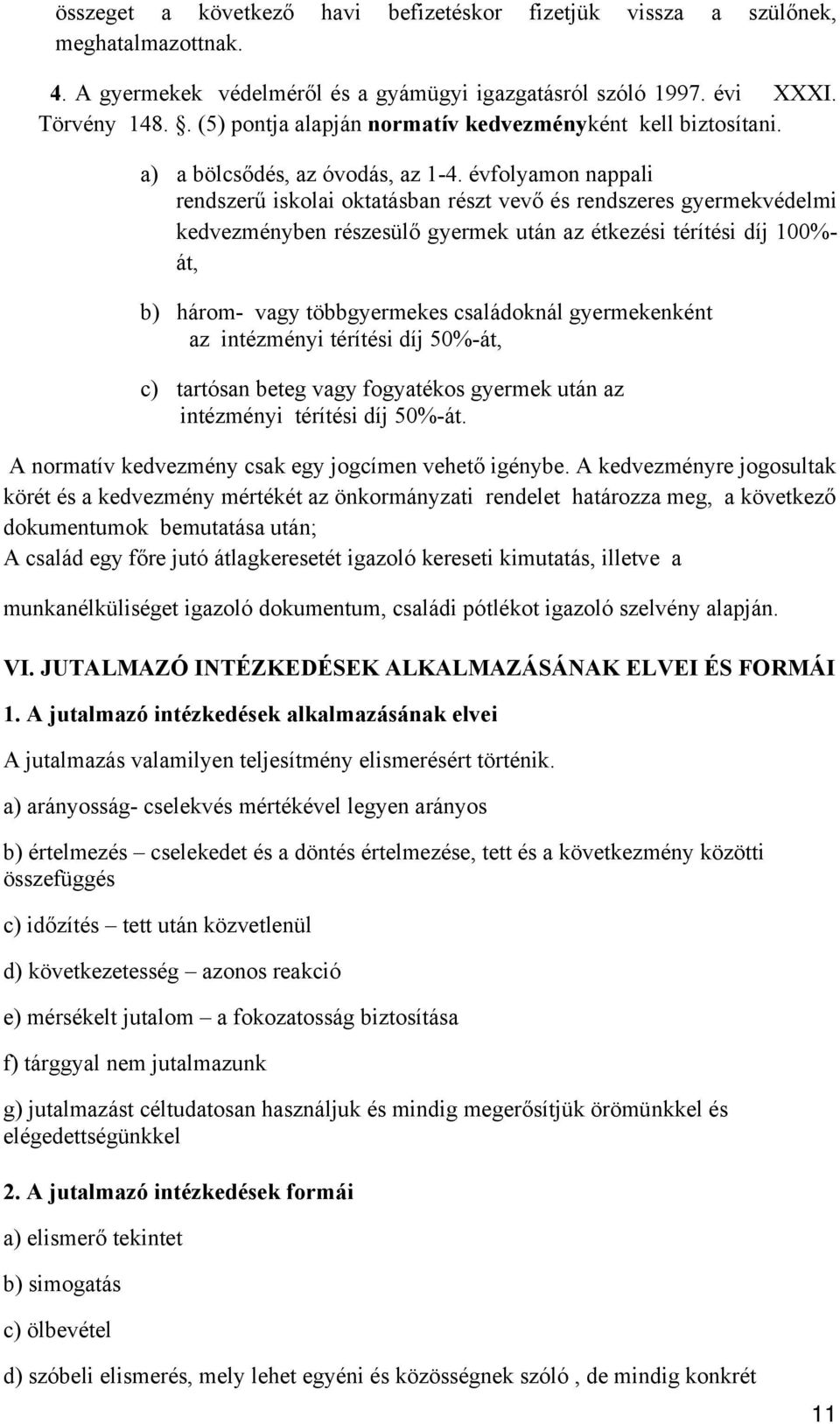 évfolyamon nappali rendszerű iskolai oktatásban részt vevő és rendszeres gyermekvédelmi kedvezményben részesülő gyermek után az étkezési térítési díj 100%- át, b) három- vagy többgyermekes