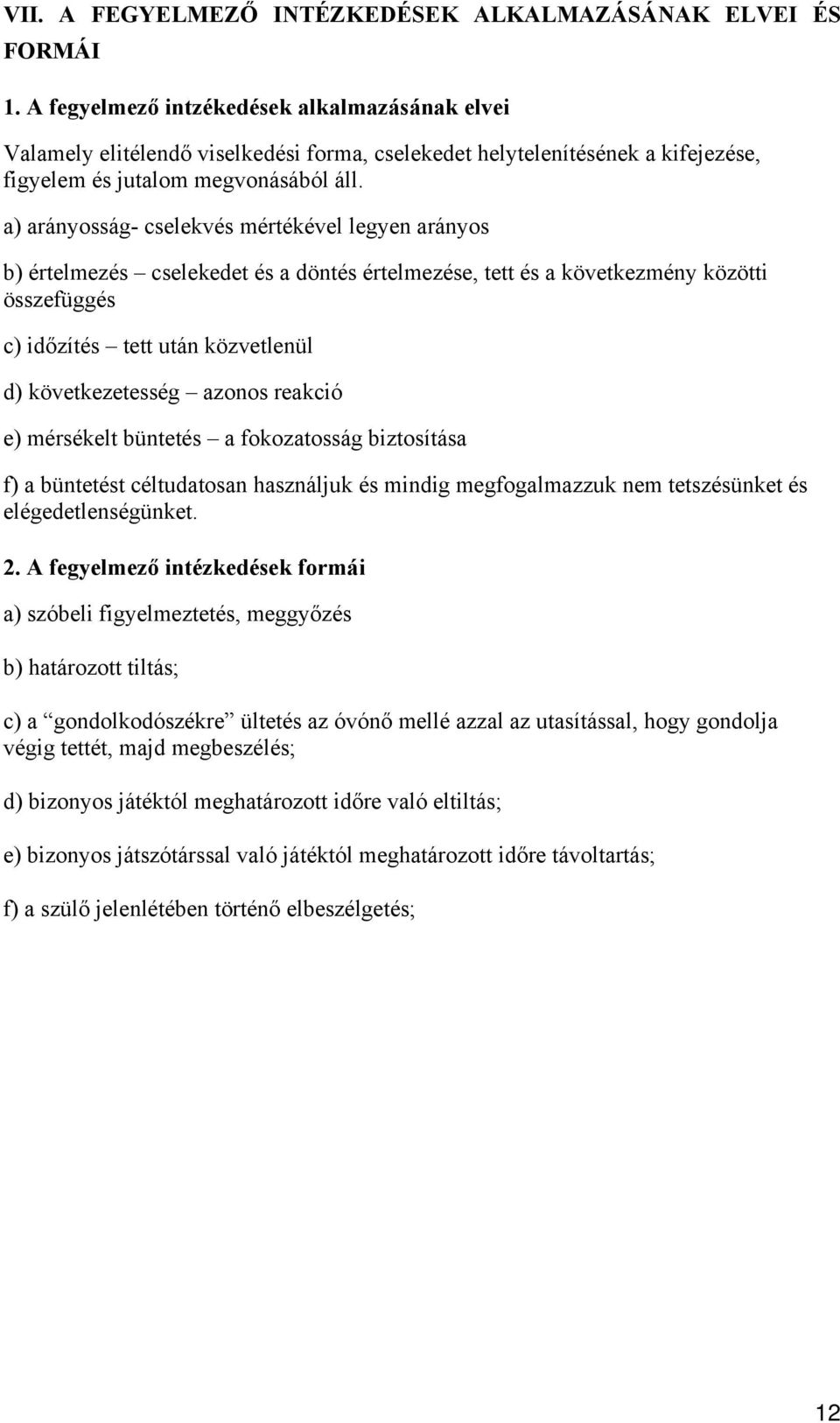 a) arányosság- cselekvés mértékével legyen arányos b) értelmezés cselekedet és a döntés értelmezése, tett és a következmény közötti összefüggés c) időzítés tett után közvetlenül d) következetesség