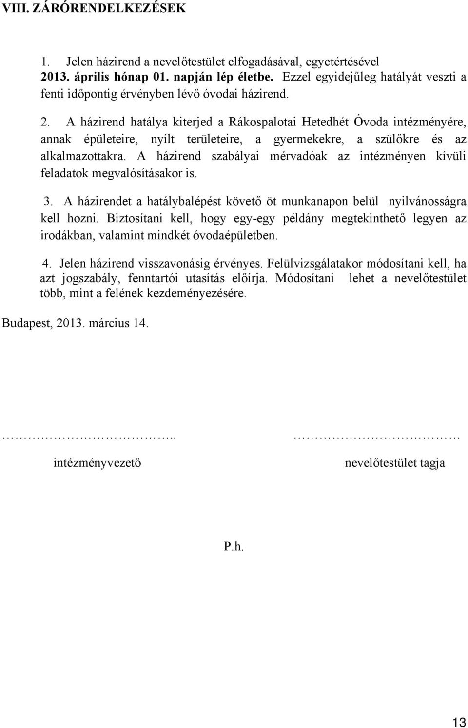 A házirend hatálya kiterjed a Rákospalotai Hetedhét Óvoda intézményére, annak épületeire, nyílt területeire, a gyermekekre, a szülőkre és az alkalmazottakra.