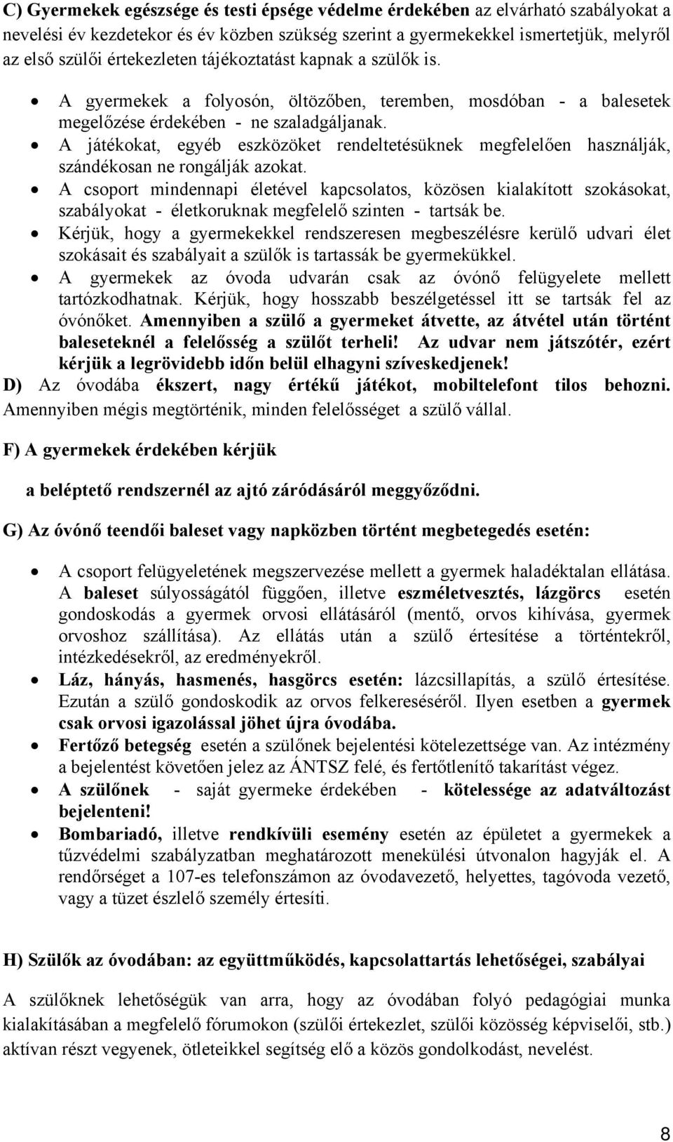 A játékokat, egyéb eszközöket rendeltetésüknek megfelelően használják, szándékosan ne rongálják azokat.