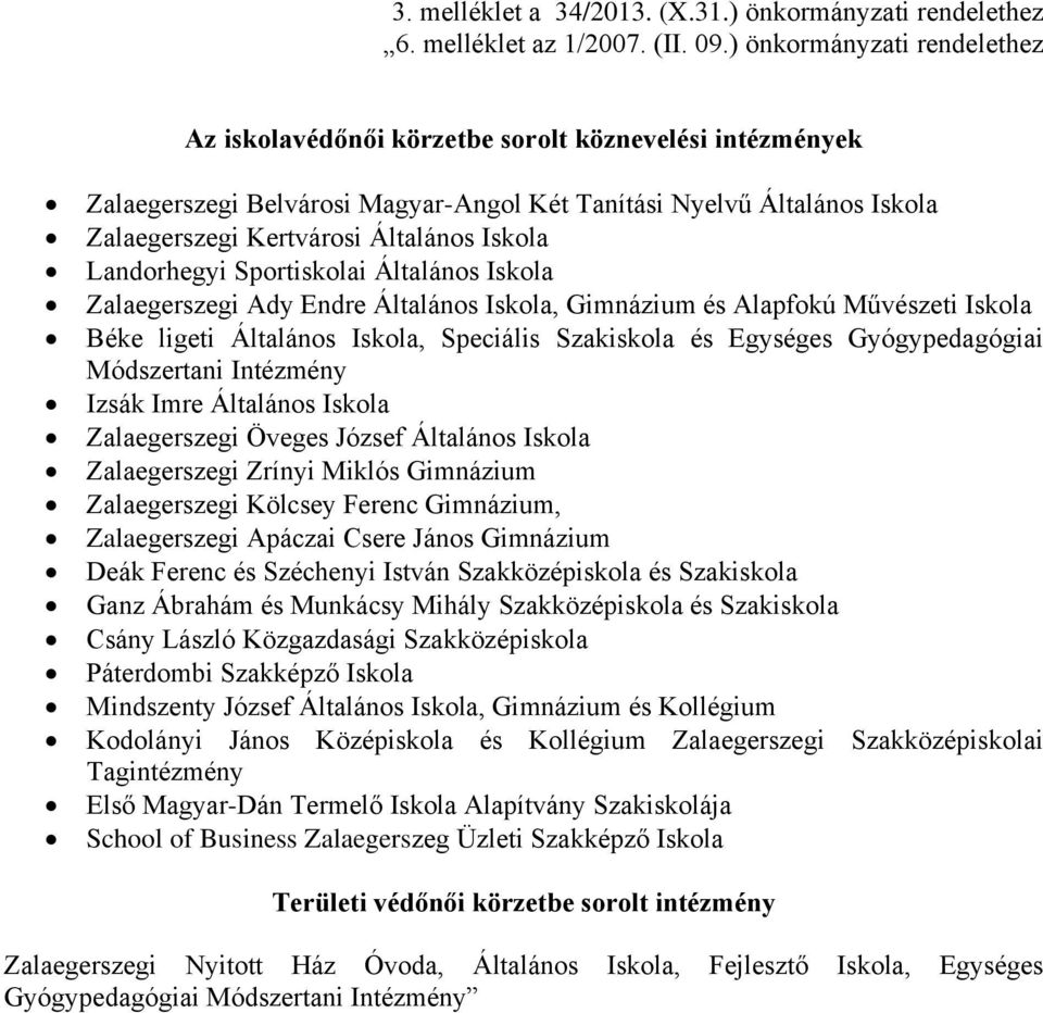 Iskola Landorhegyi Sportiskolai Általános Iskola Zalaegerszegi Ady Endre Általános Iskola, Gimnázium és Alapfokú Művészeti Iskola Béke ligeti Általános Iskola, Speciális Szakiskola és Egységes