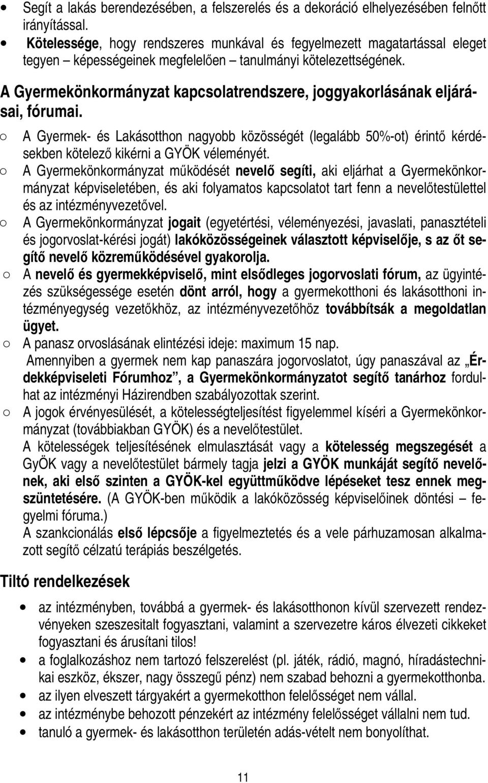 A Gyermekönkormányzat kapcsolatrendszere, joggyakorlásának eljárásai, fórumai. A Gyermek- és Lakásotthon nagyobb közösségét (legalább 50%-ot) érintı kérdésekben kötelezı kikérni a GYÖK véleményét.