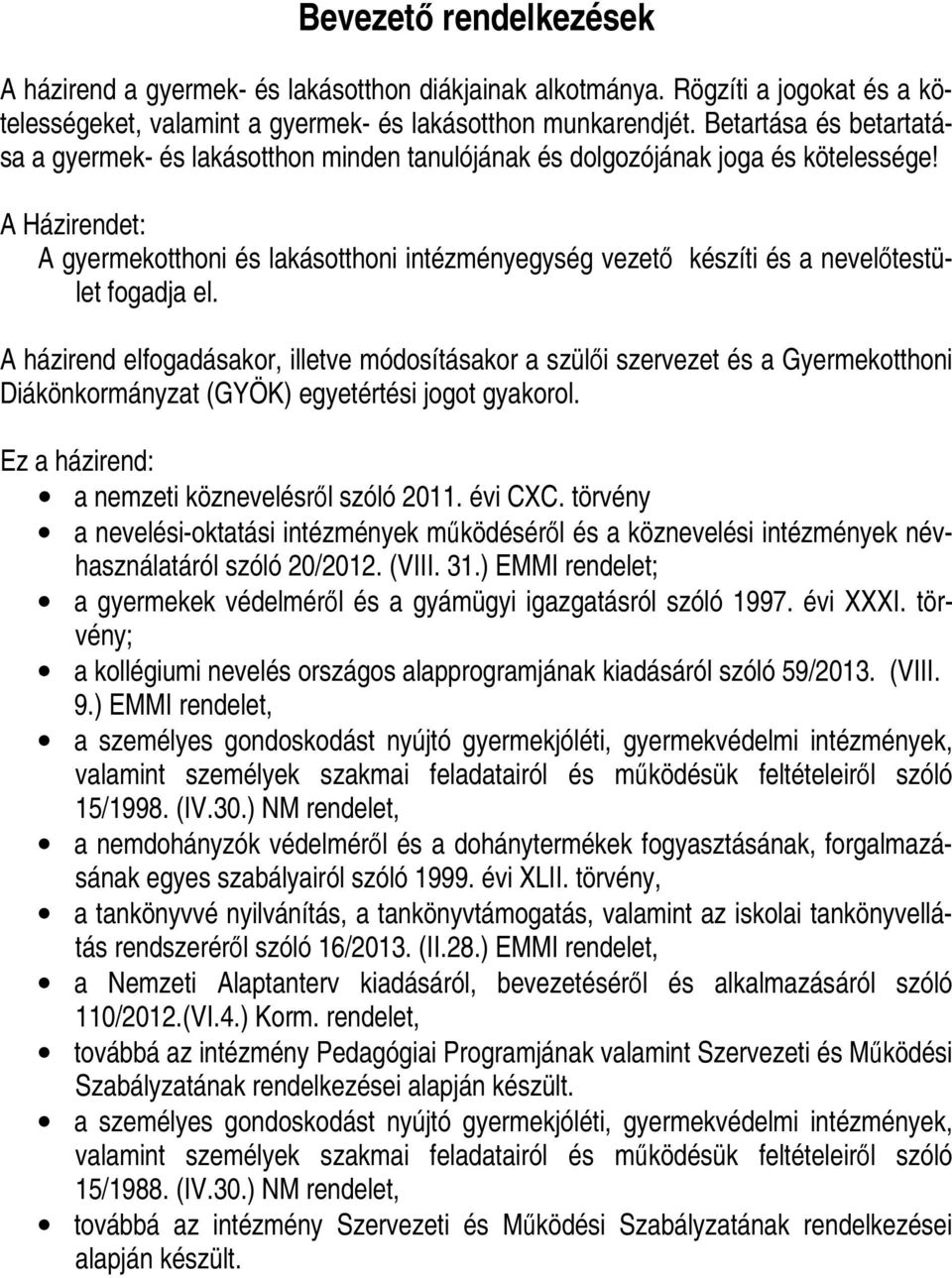 A Házirendet: A gyermekotthoni és lakásotthoni intézményegység vezetı készíti és a nevelıtestület fogadja el.