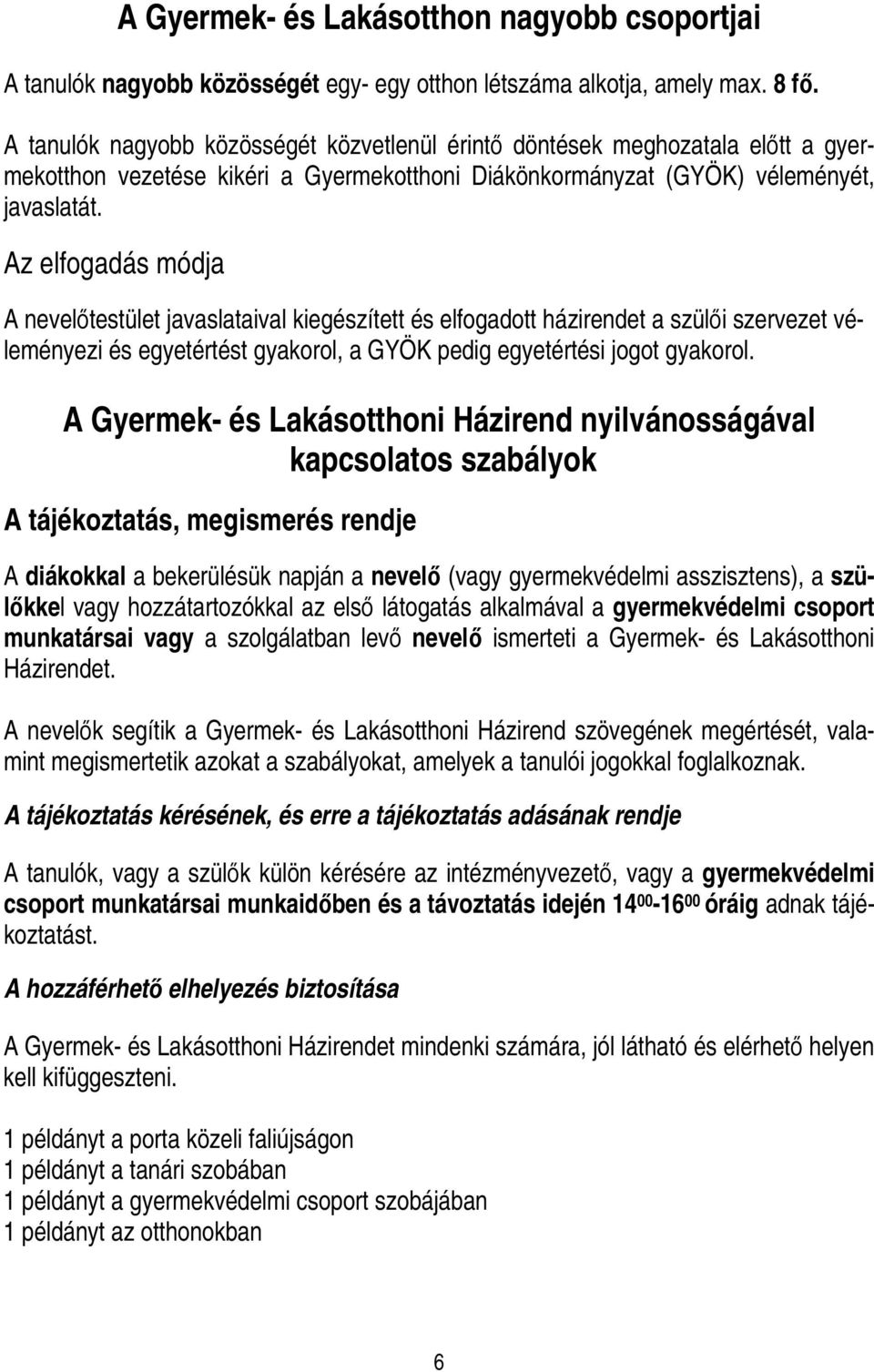 Az elfogadás módja A nevelıtestület javaslataival kiegészített és elfogadott házirendet a szülıi szervezet véleményezi és egyetértést gyakorol, a GYÖK pedig egyetértési jogot gyakorol.