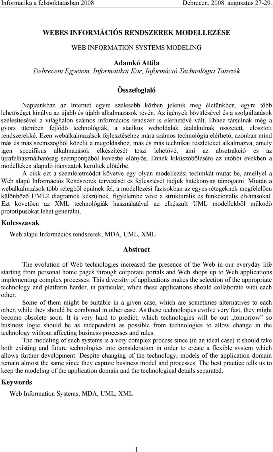 Az igények bővülésével és a szolgáltatások szélesítésével a világhálón számos információs rendszer is elérhetővé vált.