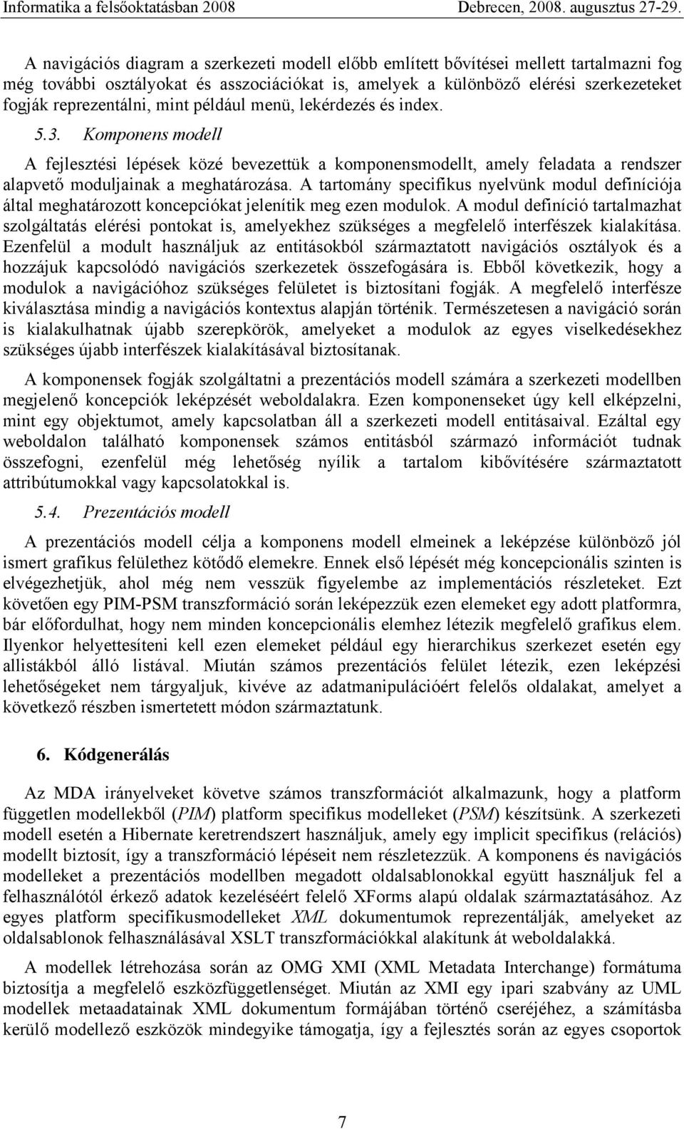 A tartomány specifikus nyelvünk modul definíciója által meghatározott koncepciókat jelenítik meg ezen modulok.