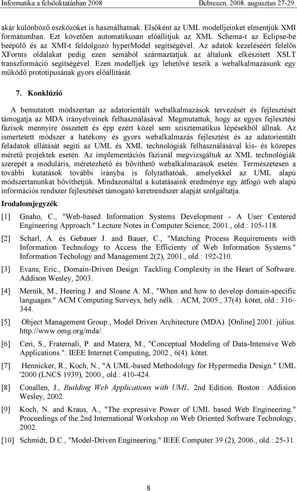 Az adatok kezeléséért felelős XForms oldalakat pedig ezen sémából származtatjuk az általunk elkészített XSLT transzformáció segítségével.