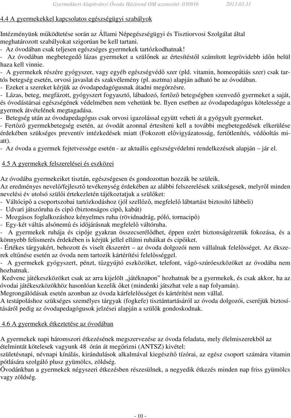 - A gyermekek részére gyógyszer, vagy egyéb egészségvédő szer (pld. vitamin, homeopátiás szer) csak tartós betegség esetén, orvosi javaslat és szakvélemény (pl. asztma) alapján adható be az óvodában.