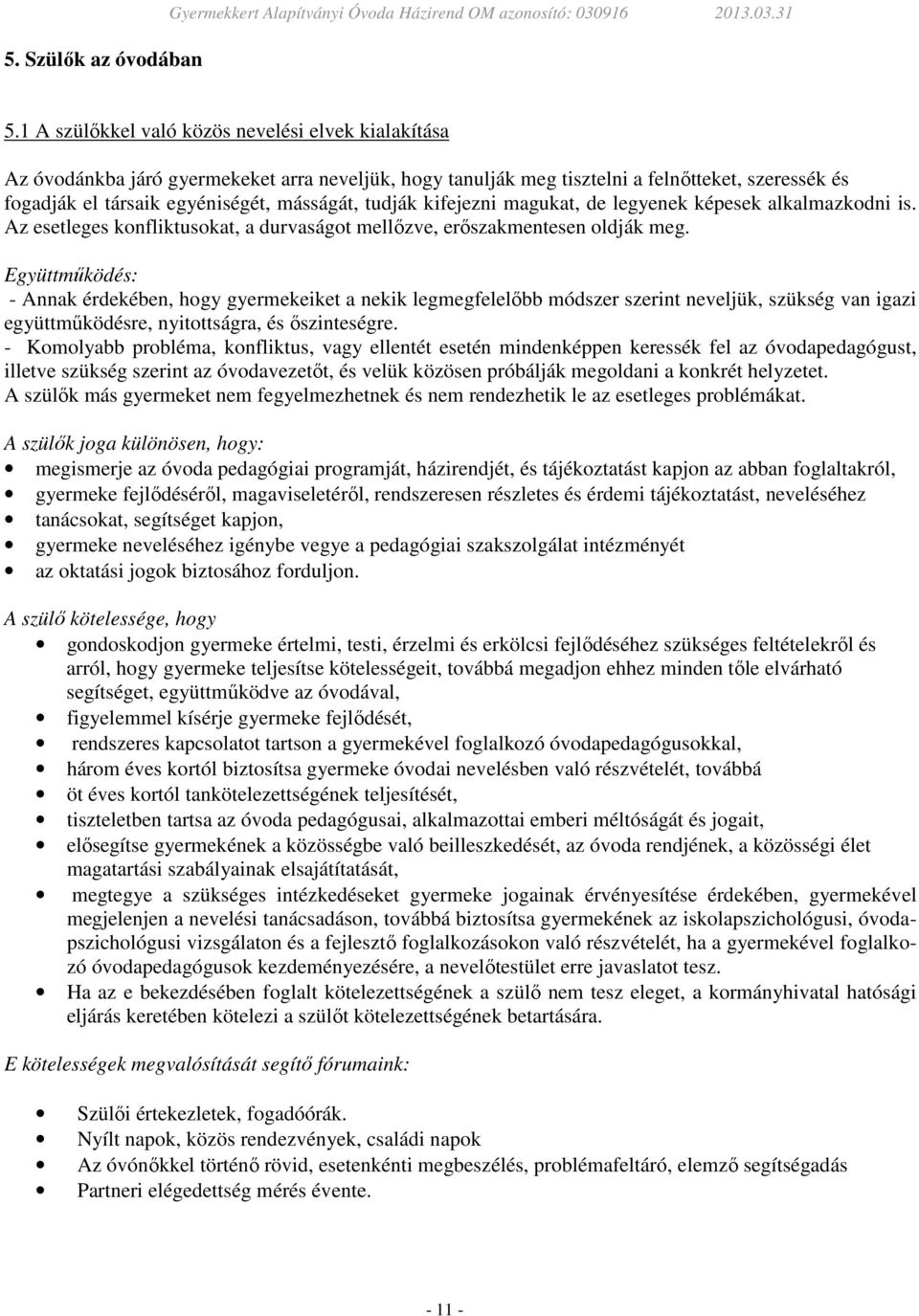 tudják kifejezni magukat, de legyenek képesek alkalmazkodni is. Az esetleges konfliktusokat, a durvaságot mellőzve, erőszakmentesen oldják meg.