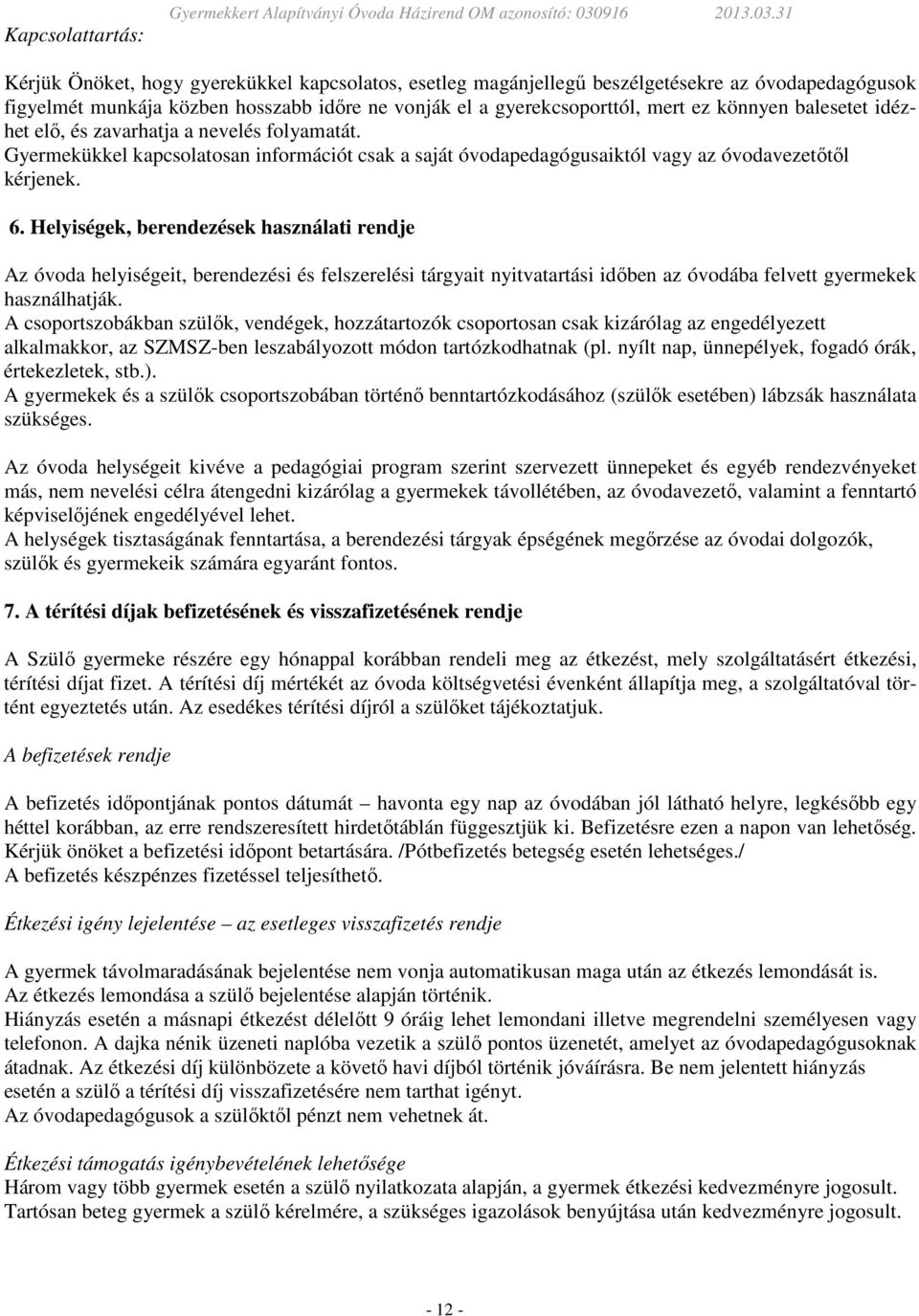 31 Kérjük Önöket, hogy gyerekükkel kapcsolatos, esetleg magánjellegű beszélgetésekre az óvodapedagógusok figyelmét munkája közben hosszabb időre ne vonják el a gyerekcsoporttól, mert ez könnyen