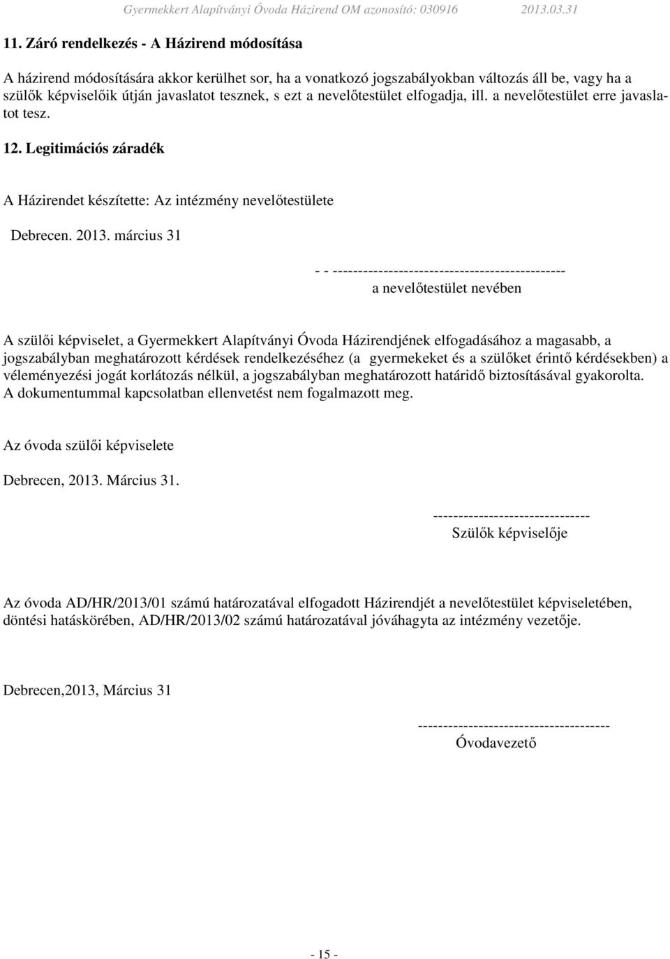 március 31 - - ---------------------------------------------- a nevelőtestület nevében A szülői képviselet, a Gyermekkert Alapítványi Óvoda Házirendjének elfogadásához a magasabb, a jogszabályban