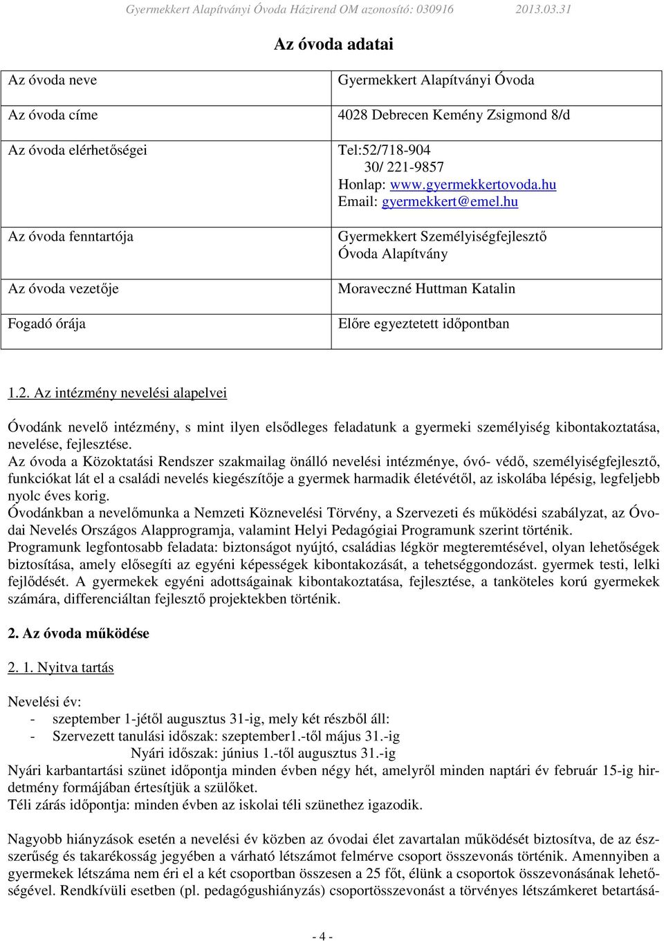 Az óvoda a Közoktatási Rendszer szakmailag önálló nevelési intézménye, óvó- védő, személyiségfejlesztő, funkciókat lát el a családi nevelés kiegészítője a gyermek harmadik életévétől, az iskolába