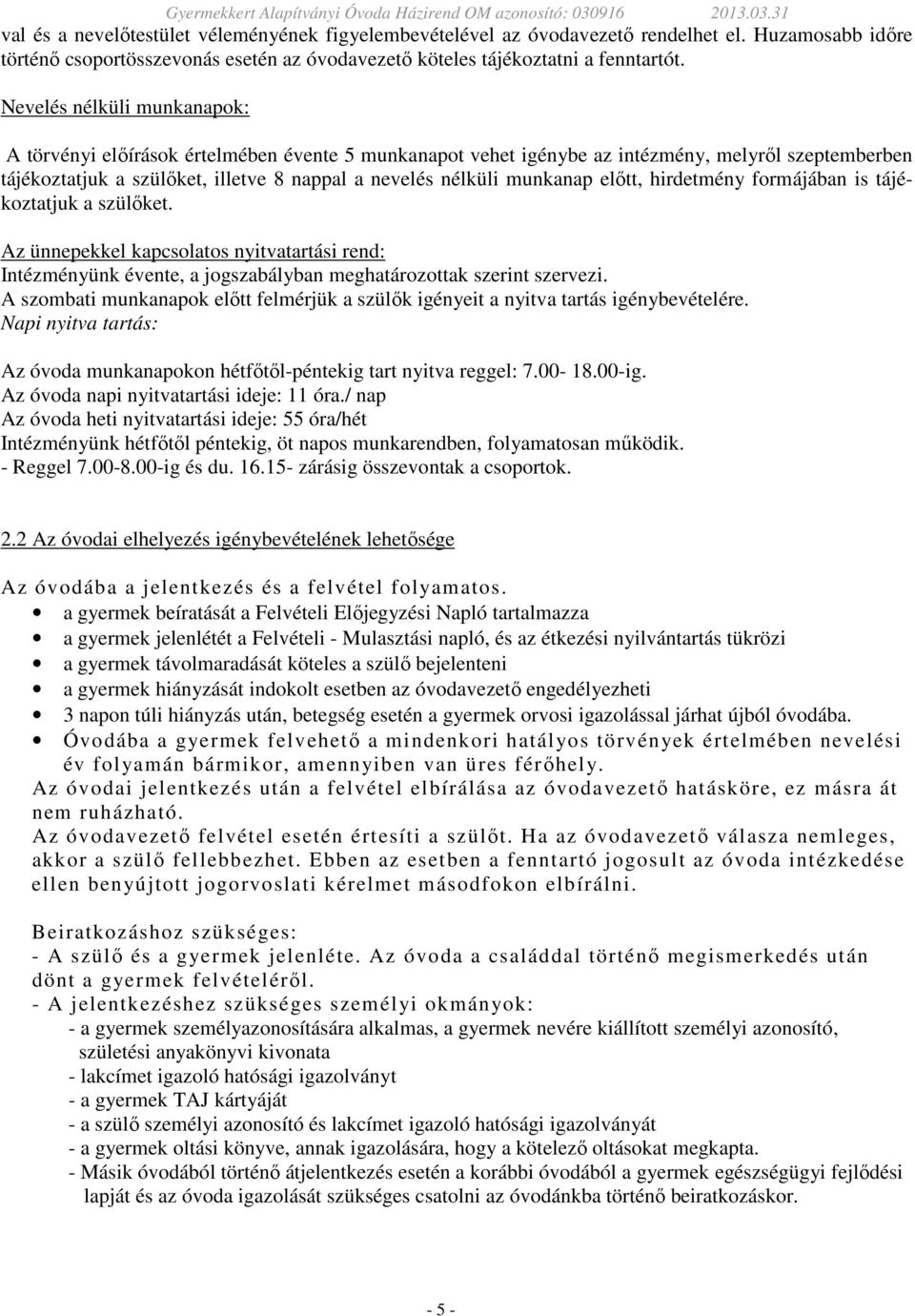 előtt, hirdetmény formájában is tájékoztatjuk a szülőket. Az ünnepekkel kapcsolatos nyitvatartási rend: Intézményünk évente, a jogszabályban meghatározottak szerint szervezi.