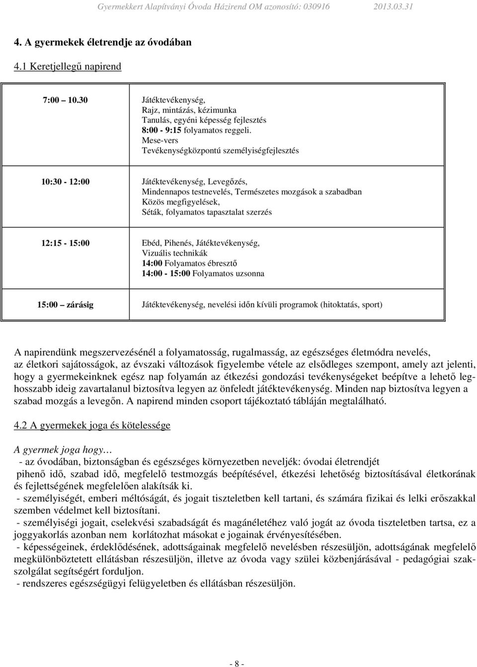 tapasztalat szerzés 12:15-15:00 Ebéd, Pihenés, Játéktevékenység, Vizuális technikák 14:00 Folyamatos ébresztő 14:00-15:00 Folyamatos uzsonna 15:00 zárásig Játéktevékenység, nevelési időn kívüli