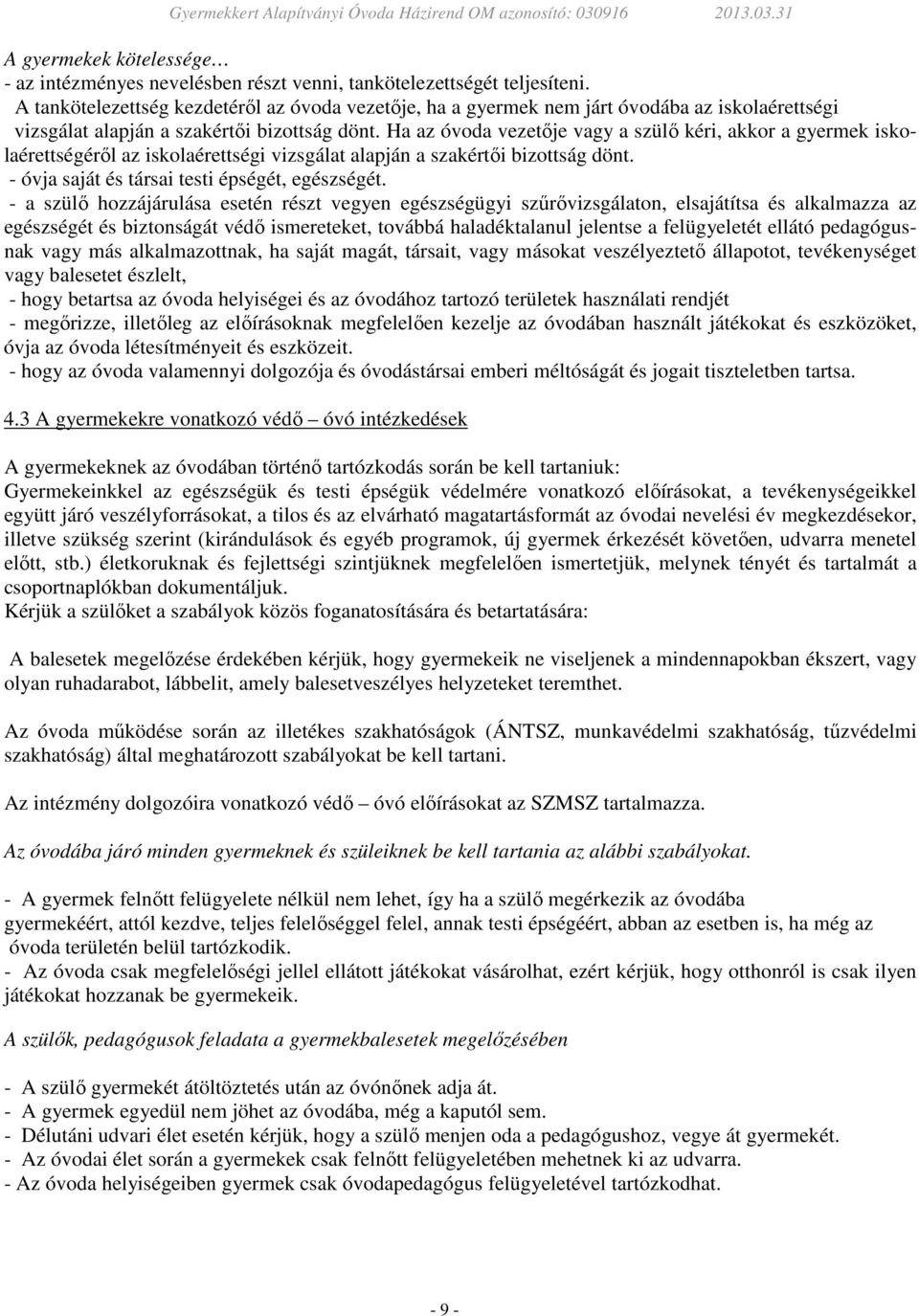 Ha az óvoda vezetője vagy a szülő kéri, akkor a gyermek iskolaérettségéről az iskolaérettségi vizsgálat alapján a szakértői bizottság dönt. - óvja saját és társai testi épségét, egészségét.