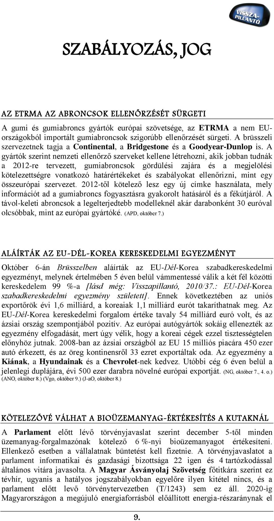 A gyártók szerint nemzeti ellenőrző szerveket kellene létrehozni, akik jobban tudnák a 2012-re tervezett, gumiabroncsok gördülési zajára és a megjelölési kötelezettségre vonatkozó határértékeket és