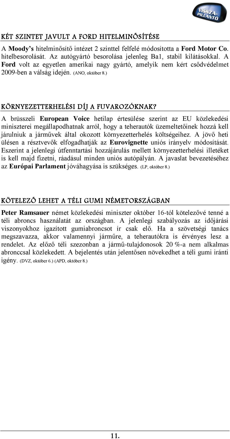 A brüsszeli European Voice hetilap értesülése szerint az EU közlekedési miniszterei megállapodhatnak arról, hogy a teherautók üzemeltetőinek hozzá kell járulniuk a járművek által okozott