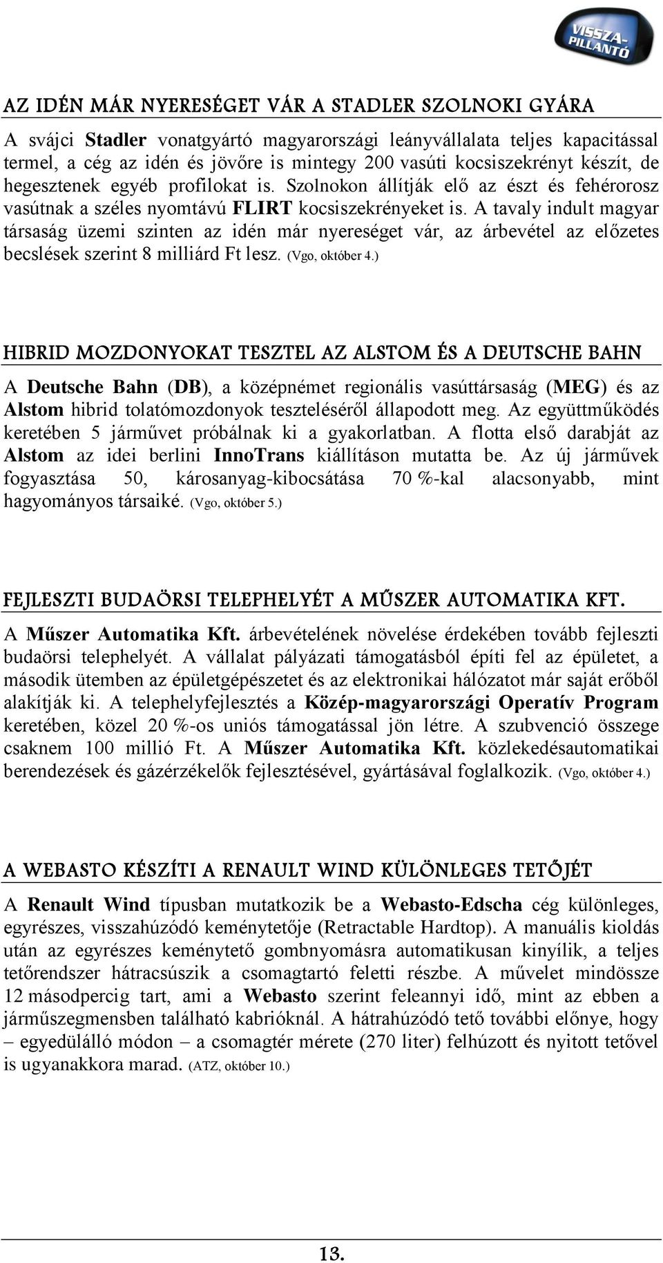 A tavaly indult magyar társaság üzemi szinten az idén már nyereséget vár, az árbevétel az előzetes becslések szerint 8 milliárd Ft lesz. (Vgo, október 4.