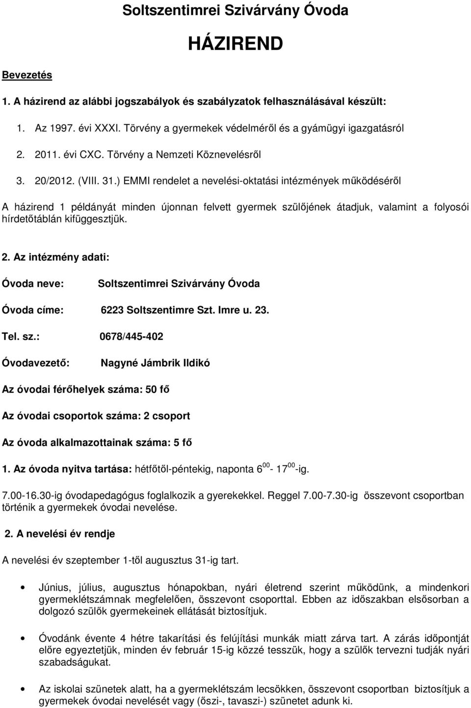 ) EMMI rendelet a nevelési-oktatási intézmények működéséről A házirend 1 példányát minden újonnan felvett gyermek szülőjének átadjuk, valamint a folyosói hírdetőtáblán kifüggesztjük. 2.