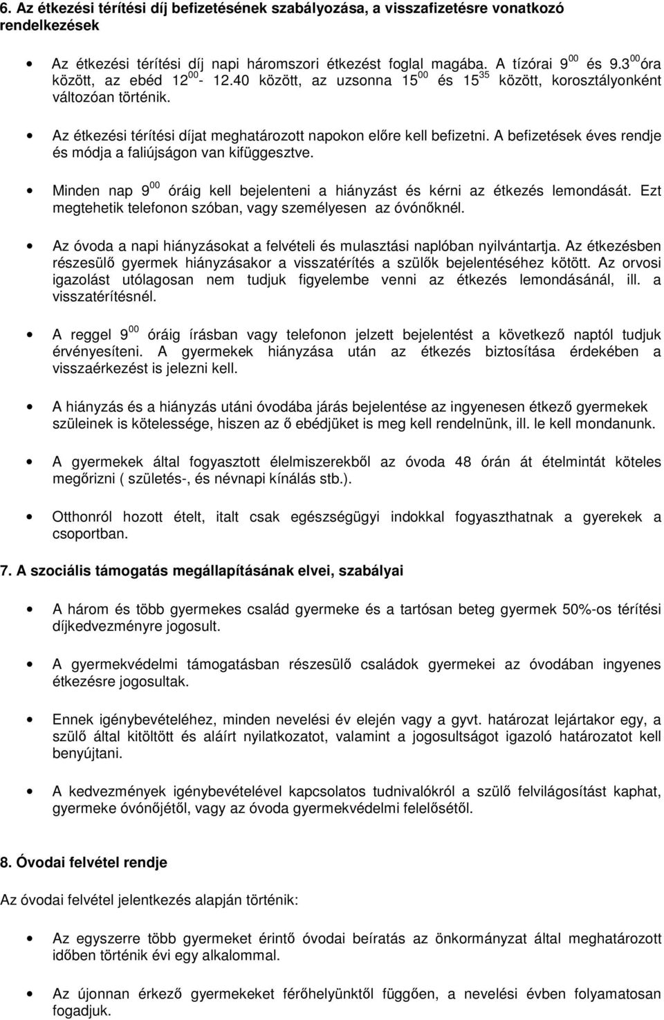 A befizetések éves rendje és módja a faliújságon van kifüggesztve. Minden nap 9 00 óráig kell bejelenteni a hiányzást és kérni az étkezés lemondását.